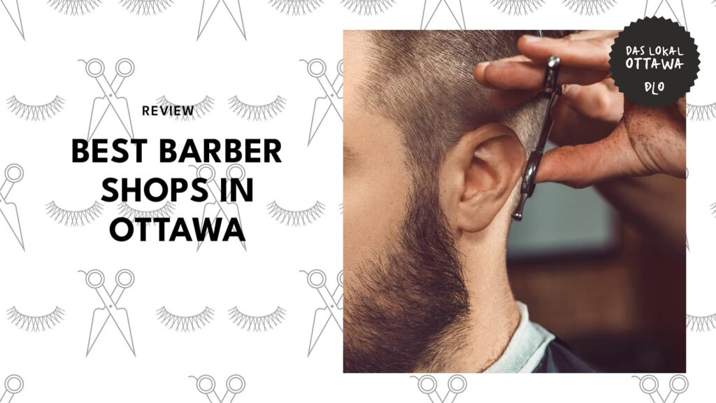 Top 7 Barber Shops in Ottawa to Get Trimmed and Styled Like a Celebrity!
