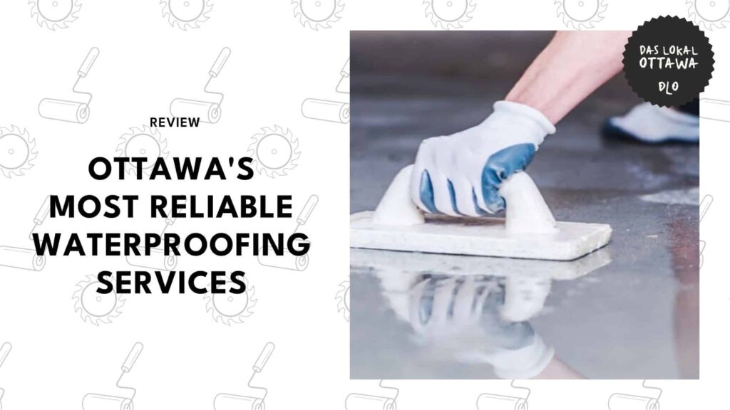 Keep Your Home Dry: Top 5 Waterproofing Services in Ottawa Who Will Seal It Up!